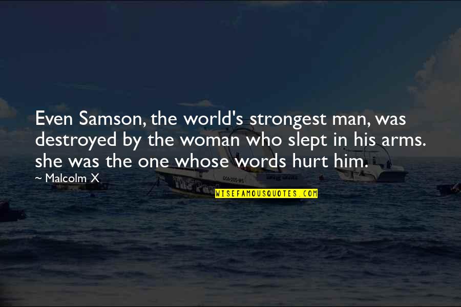 Hurt By Man Quotes By Malcolm X: Even Samson, the world's strongest man, was destroyed