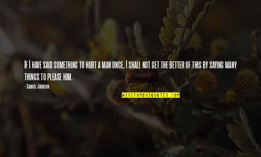 Hurt By Man Quotes By Samuel Johnson: If I have said something to hurt a