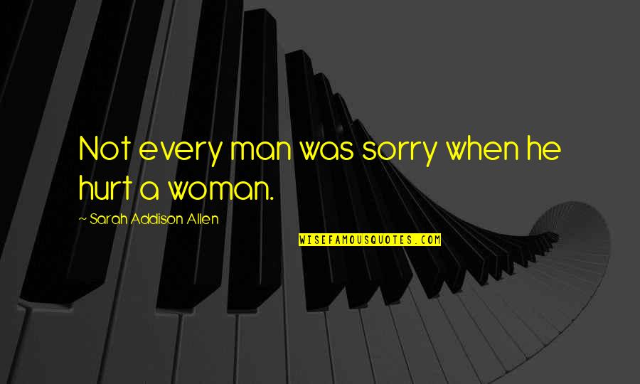 Hurt By Man Quotes By Sarah Addison Allen: Not every man was sorry when he hurt Hurt By Man Quotes By Sarah Addison Allen: Not every man was sorry when he hurt