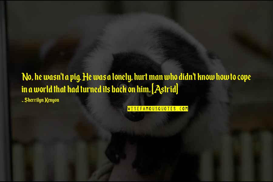 Hurt By Man Quotes By Sherrilyn Kenyon: No, he wasn't a pig. He was a