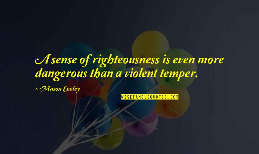 Hurt By My Best Friend Quotes By Mason Cooley: A sense of righteousness is even more dangerous