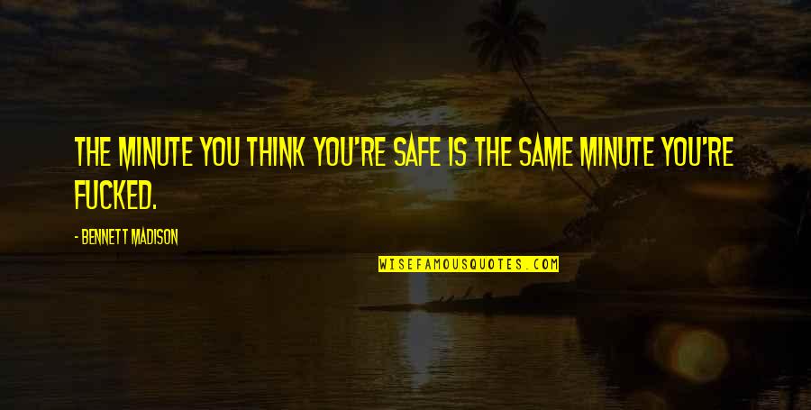 Hurt By Sister Quotes By Bennett Madison: The minute you think you're safe is the Hurt By Sister Quotes By Bennett Madison: The minute you think you're safe is the