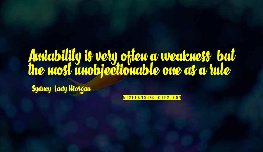 Hurt By Sister Quotes By Sydney, Lady Morgan: Amiability is very often a weakness, but the Hurt By Sister Quotes By Sydney, Lady Morgan: Amiability is very often a weakness, but the