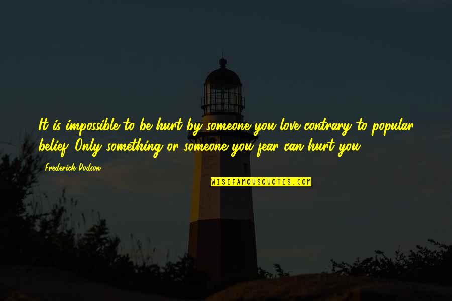 Hurt By Someone You Love Quotes By Frederick Dodson: It is impossible to be hurt by someone