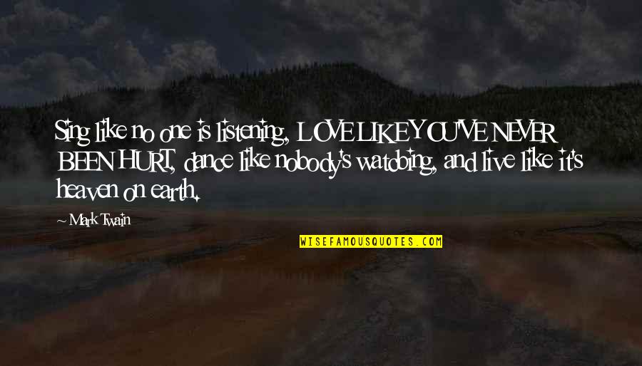 Hurt By The One You Love Quotes By Mark Twain: Sing like no one is listening, LOVE LIKE Hurt By The One You Love Quotes By Mark Twain: Sing like no one is listening, LOVE LIKE