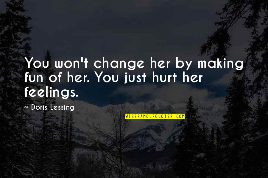 Hurt By You Quotes By Doris Lessing: You won't change her by making fun of