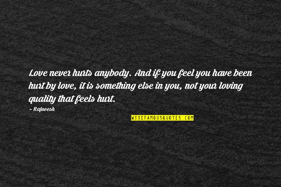 Hurt By You Quotes By Rajneesh: Love never hurts anybody. And if you feel