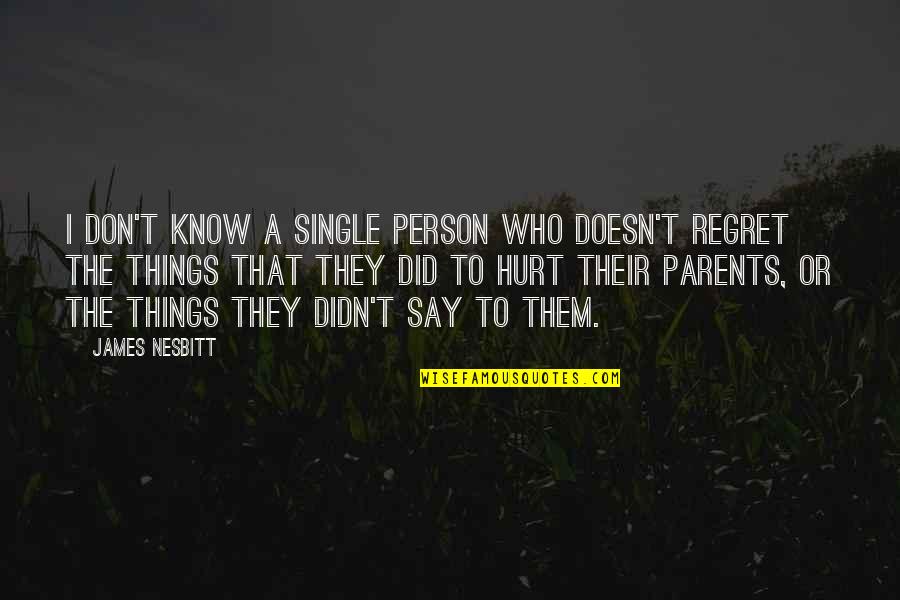 Hurt By Your Parents Quotes By James Nesbitt: I don't know a single person who doesn't Hurt By Your Parents Quotes By James Nesbitt: I don't know a single person who doesn't