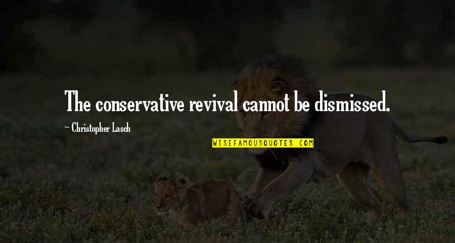 Hurt By Your Son Quotes By Christopher Lasch: The conservative revival cannot be dismissed. Hurt By Your Son Quotes By Christopher Lasch: The conservative revival cannot be dismissed.