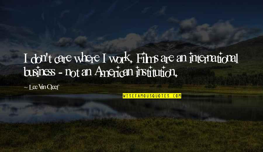 Hurt By Your Son Quotes By Lee Van Cleef: I don't care where I work. Films are