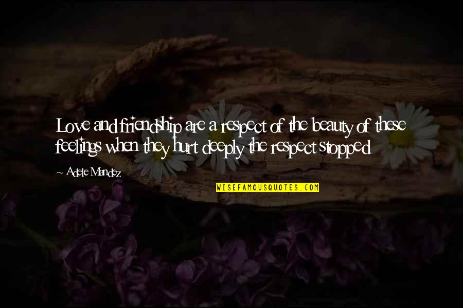 Hurt Deeply Quotes By Adele Mandez: Love and friendship are a respect of the Hurt Deeply Quotes By Adele Mandez: Love and friendship are a respect of the