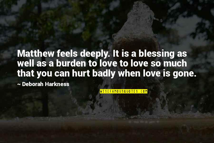 Hurt Deeply Quotes By Deborah Harkness: Matthew feels deeply. It is a blessing as Hurt Deeply Quotes By Deborah Harkness: Matthew feels deeply. It is a blessing as