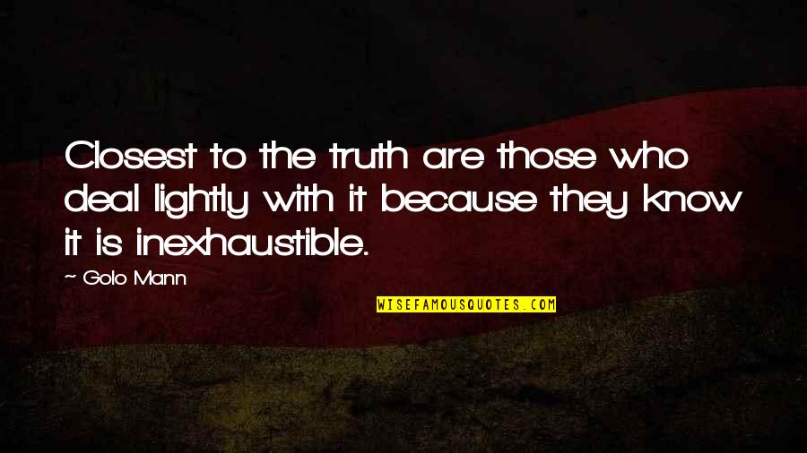 Hurt Deeply Quotes By Golo Mann: Closest to the truth are those who deal Hurt Deeply Quotes By Golo Mann: Closest to the truth are those who deal