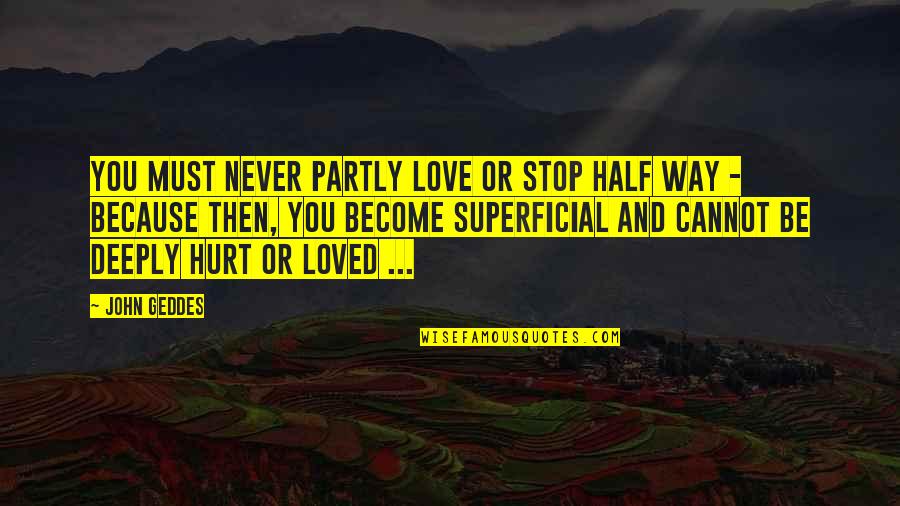 Hurt Deeply Quotes By John Geddes: You must never partly love or stop half