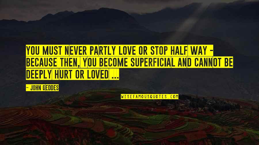 Hurt Deeply Quotes By John Geddes: You must never partly love or stop half Hurt Deeply Quotes By John Geddes: You must never partly love or stop half