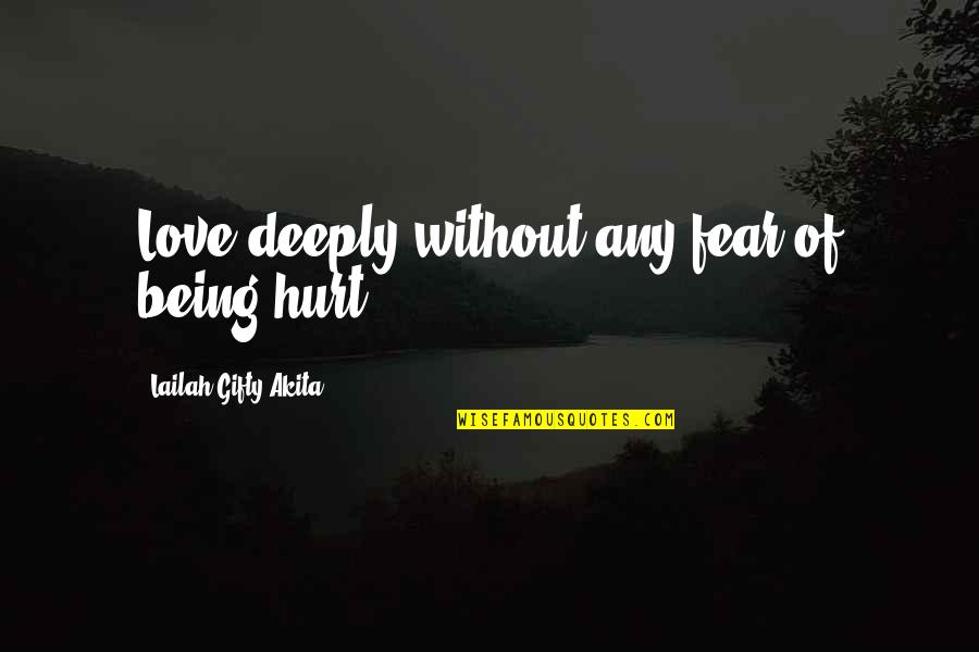 Hurt Deeply Quotes By Lailah Gifty Akita: Love deeply without any fear of being hurt.
