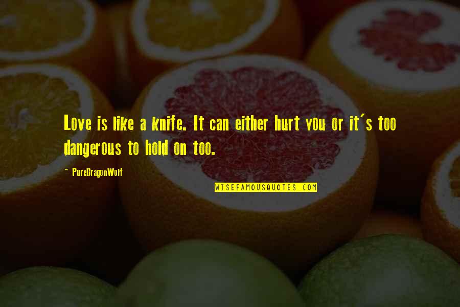 Hurt Depression Quotes By PureDragonWolf: Love is like a knife. It can either