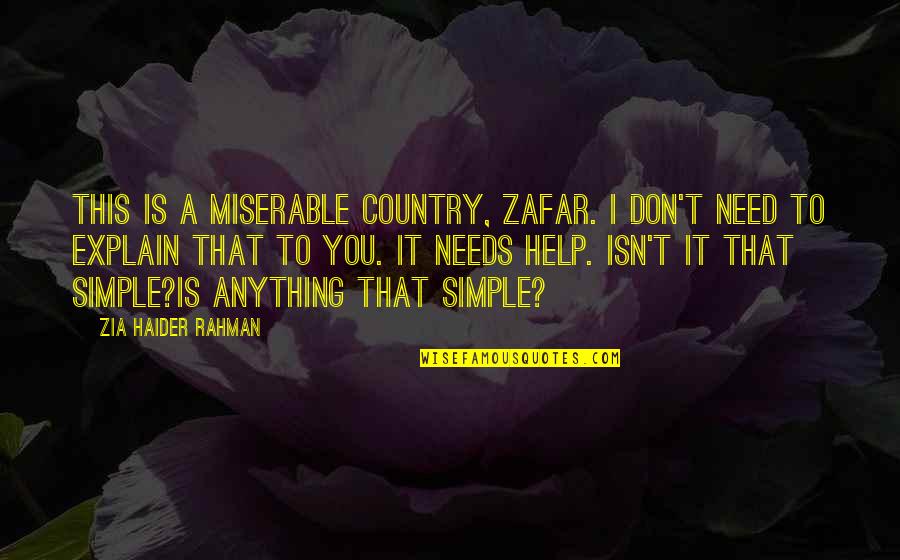 Hurt Dog Quotes By Zia Haider Rahman: This is a miserable country, Zafar. I don't