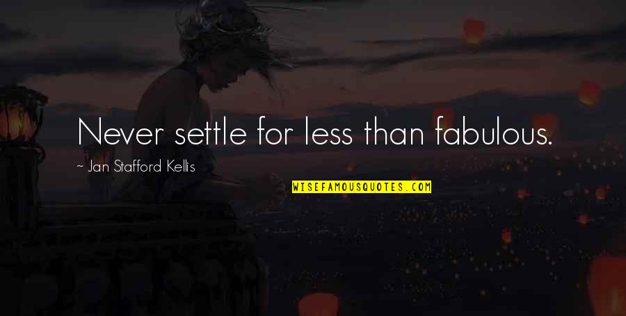 Hurt Emotionally Quotes By Jan Stafford Kellis: Never settle for less than fabulous.