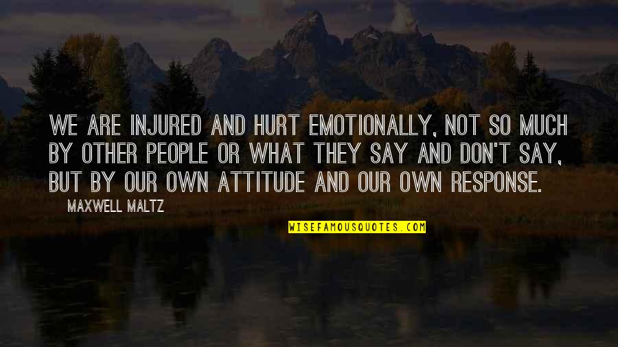 Hurt Emotionally Quotes By Maxwell Maltz: We are injured and hurt emotionally, Not so