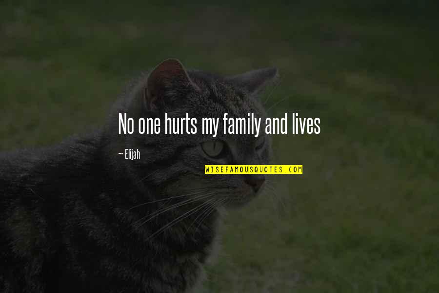 Hurt Family Quotes By Elijah: No one hurts my family and lives