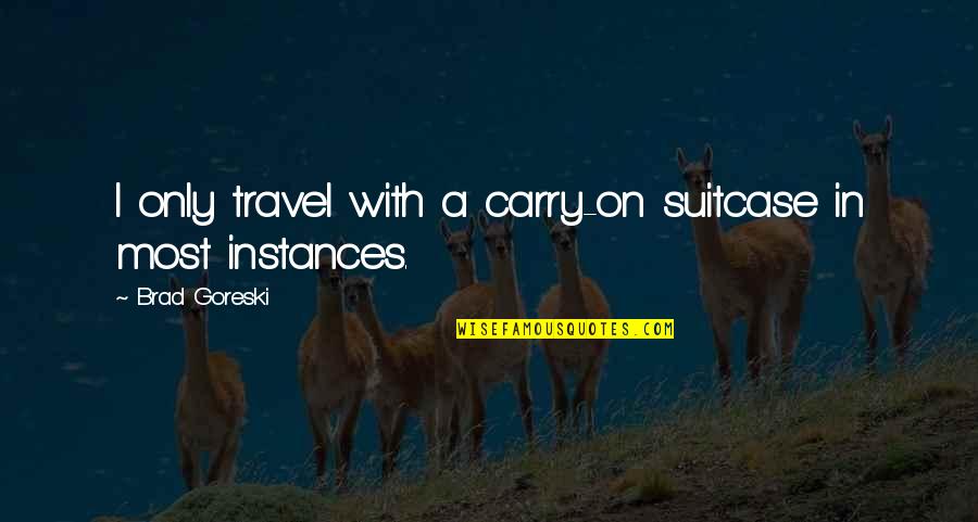 Hurt Feelings And Forgiveness Quotes By Brad Goreski: I only travel with a carry-on suitcase in