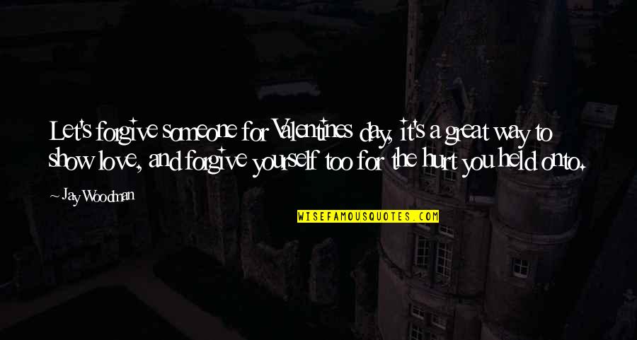 Hurt Feelings Of Love Quotes By Jay Woodman: Let's forgive someone for Valentines day, it's a