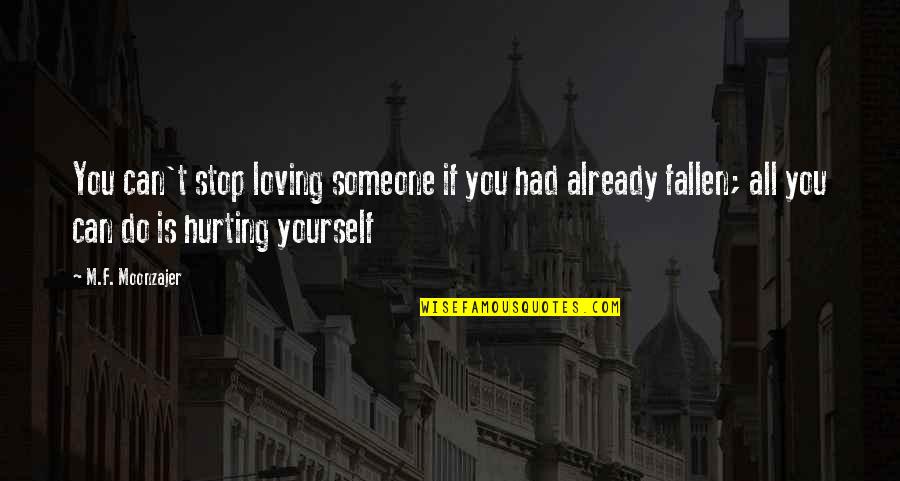 Hurt Feelings Of Love Quotes By M.F. Moonzajer: You can't stop loving someone if you had