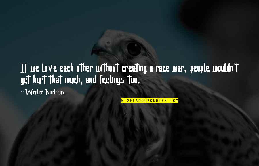 Hurt Feelings Of Love Quotes By Werley Nortreus: If we love each other without creating a