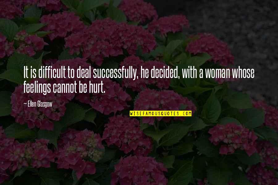 Hurt Feelings Quotes By Ellen Glasgow: It is difficult to deal successfully, he decided, Hurt Feelings Quotes By Ellen Glasgow: It is difficult to deal successfully, he decided,