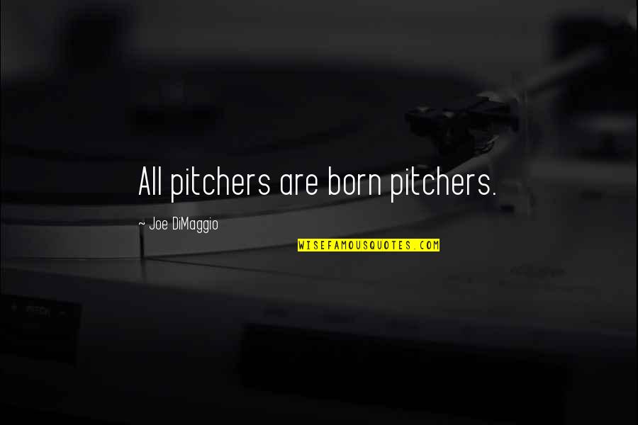 Hurt From Brother Quotes By Joe DiMaggio: All pitchers are born pitchers.