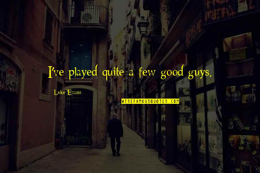 Hurt From Brother Quotes By Luke Evans: I've played quite a few good guys. Hurt From Brother Quotes By Luke Evans: I've played quite a few good guys.
