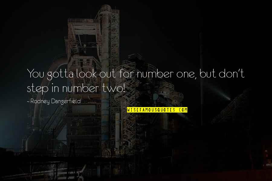 Hurt From Brother Quotes By Rodney Dangerfield: You gotta look out for number one, but Hurt From Brother Quotes By Rodney Dangerfield: You gotta look out for number one, but