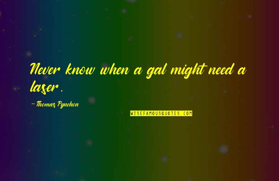 Hurt From Brother Quotes By Thomas Pynchon: Never know when a gal might need a Hurt From Brother Quotes By Thomas Pynchon: Never know when a gal might need a