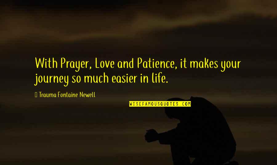 Hurt From Brother Quotes By Trauma Fontaine Newell: With Prayer, Love and Patience, it makes your