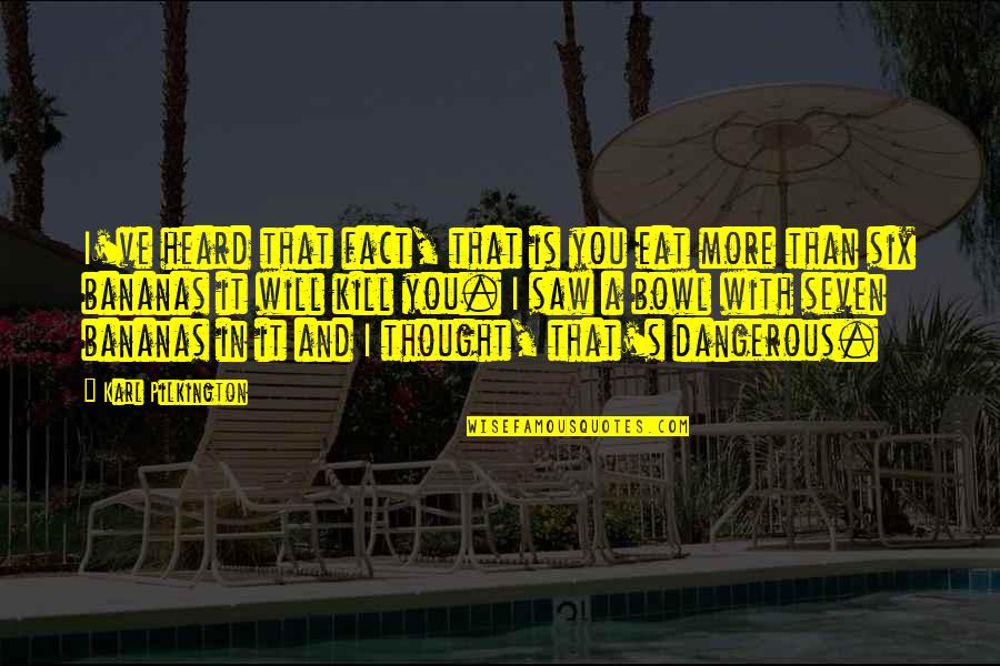 Hurt From Family Quotes By Karl Pilkington: I've heard that fact, that is you eat Hurt From Family Quotes By Karl Pilkington: I've heard that fact, that is you eat