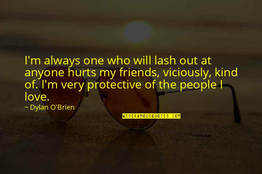 Hurt From Friends Quotes By Dylan O'Brien: I'm always one who will lash out at