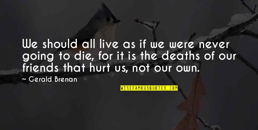 Hurt From Friends Quotes By Gerald Brenan: We should all live as if we were