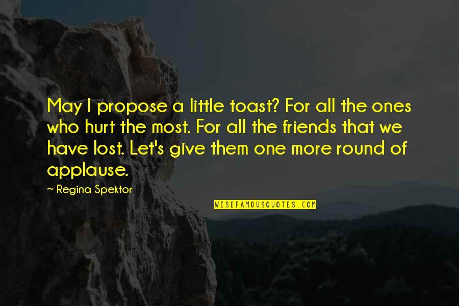 Hurt From Friends Quotes By Regina Spektor: May I propose a little toast? For all