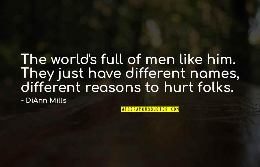 Hurt From Him Quotes By DiAnn Mills: The world's full of men like him. They
