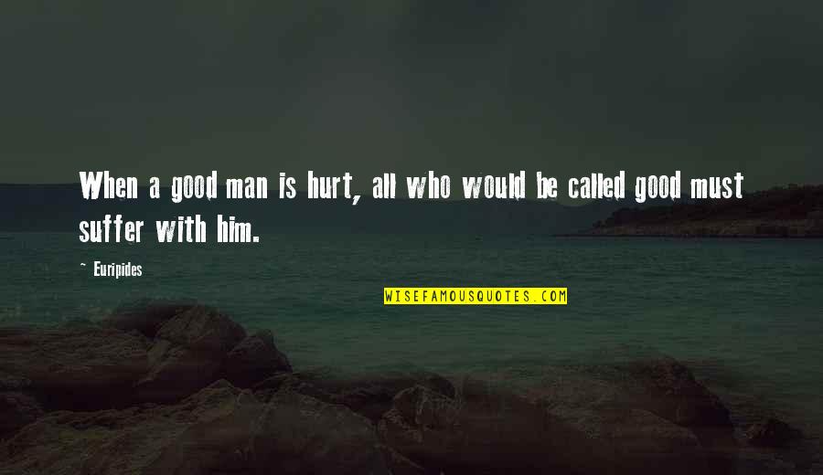 Hurt From Him Quotes By Euripides: When a good man is hurt, all who