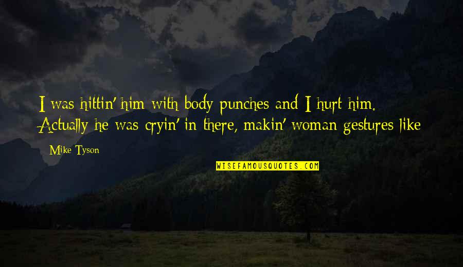 Hurt From Him Quotes By Mike Tyson: I was hittin' him with body punches and