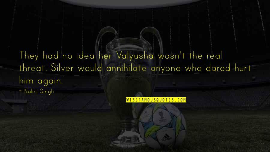 Hurt From Him Quotes By Nalini Singh: They had no idea her Valyusha wasn't the Hurt From Him Quotes By Nalini Singh: They had no idea her Valyusha wasn't the