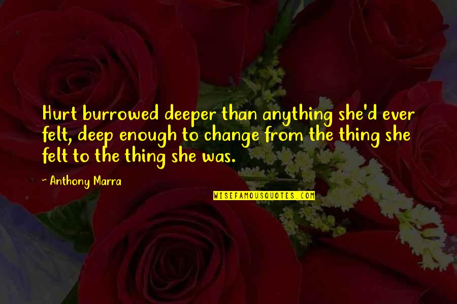Hurt From Quotes By Anthony Marra: Hurt burrowed deeper than anything she'd ever felt,