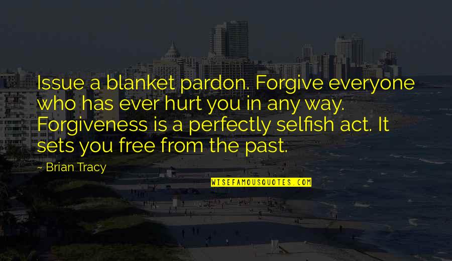 Hurt From Quotes By Brian Tracy: Issue a blanket pardon. Forgive everyone who has