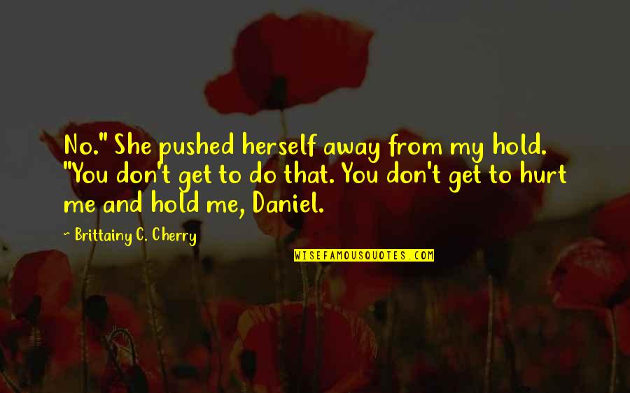 Hurt From Quotes By Brittainy C. Cherry: No." She pushed herself away from my hold.