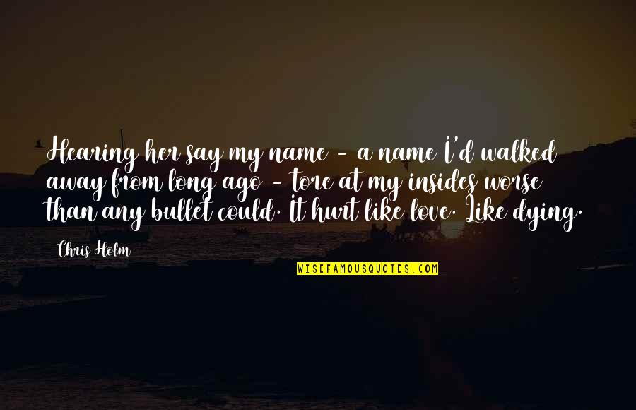 Hurt From Quotes By Chris Holm: Hearing her say my name - a name