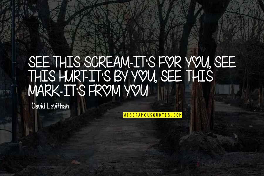 Hurt From Quotes By David Levithan: SEE THIS SCREAM-IT'S FOR YOU, SEE THIS HURT-IT'S