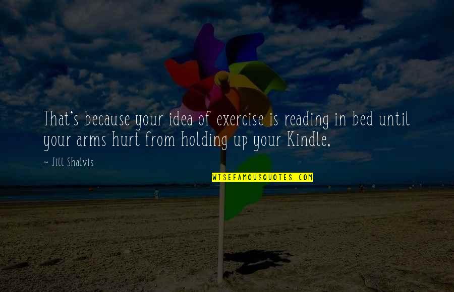 Hurt From Quotes By Jill Shalvis: That's because your idea of exercise is reading