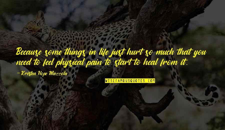 Hurt From Quotes By Kristen Hope Mazzola: Because some things in life just hurt so